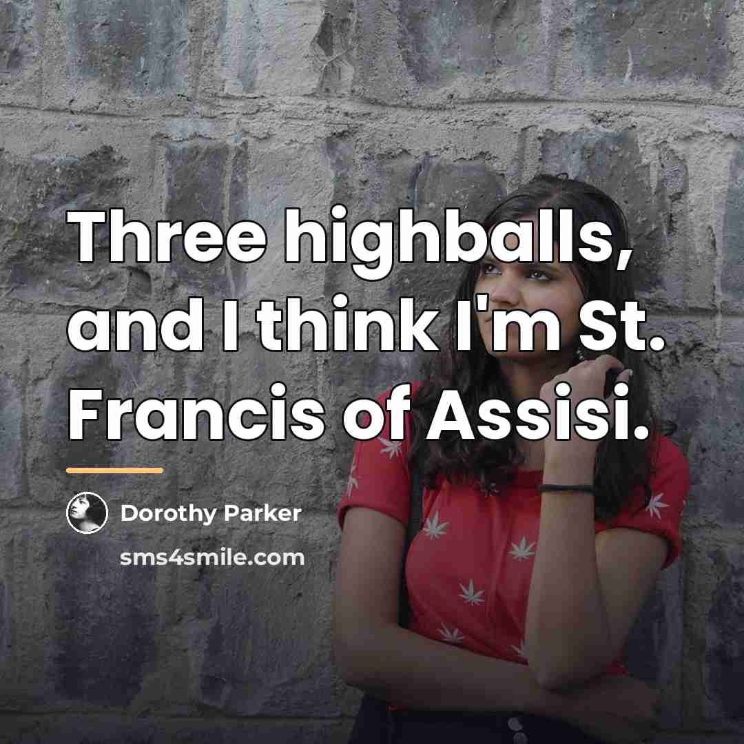 “Three highballs, and I think I'm St. Francis of Assisi.…” quote by Dorothy Parker
