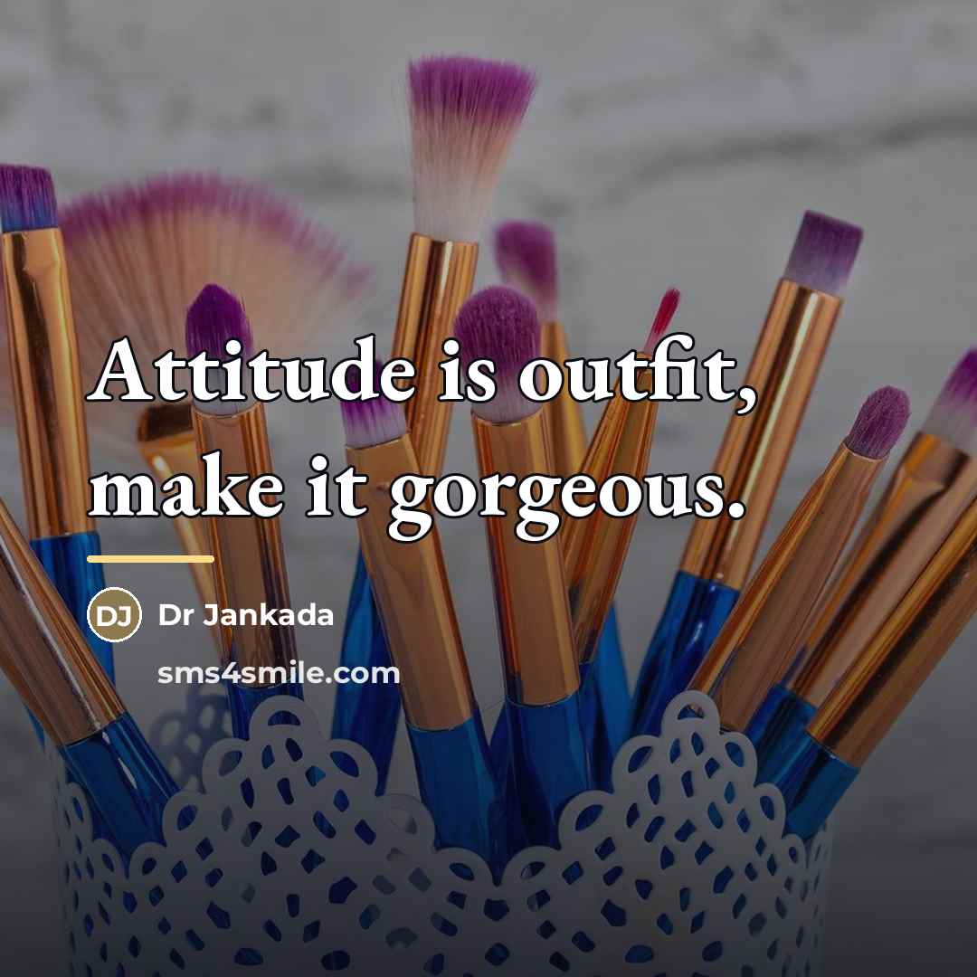 “Attitude is outfit, make it gorgeous.…” quote by Dr Jankada