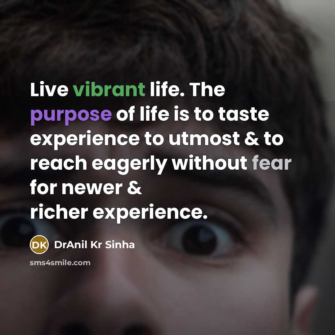 “Live vibrant life. The purpose of life is to taste…” quote by DrAnil Kr Sinha