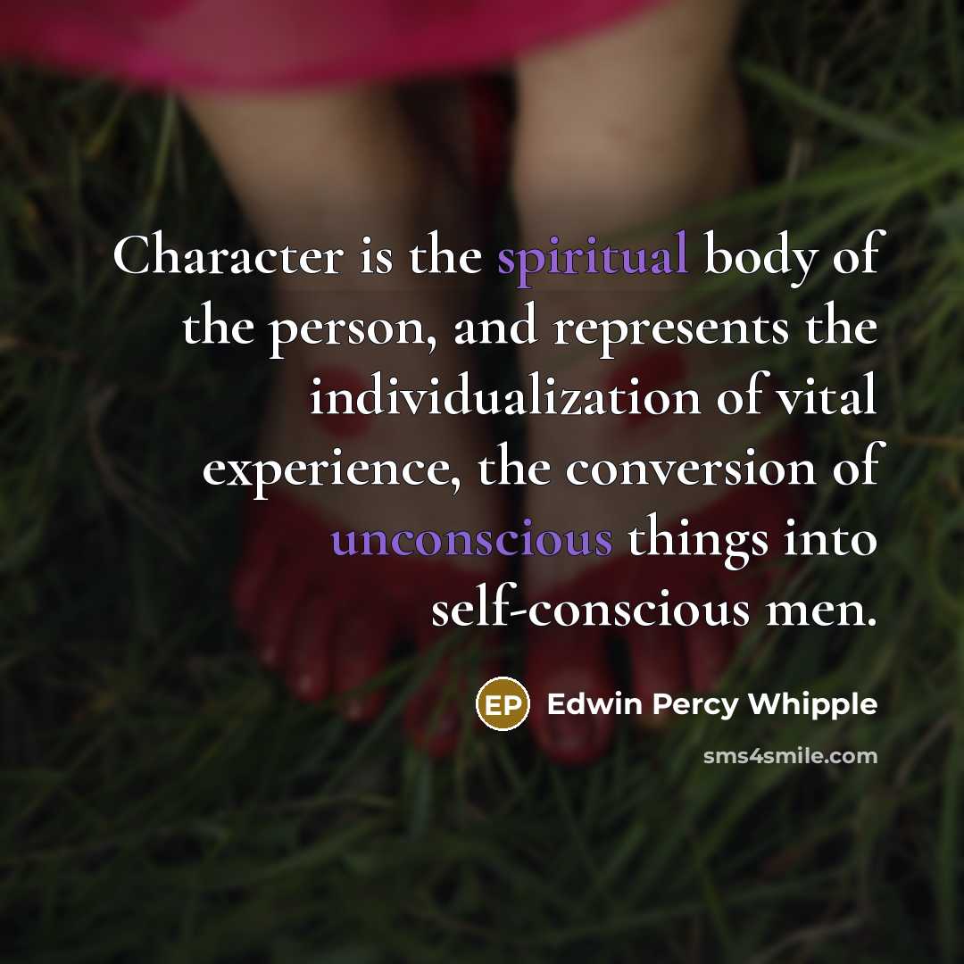 “Character is the spiritual body of the person, and represents…” quote by Edwin Percy Whipple