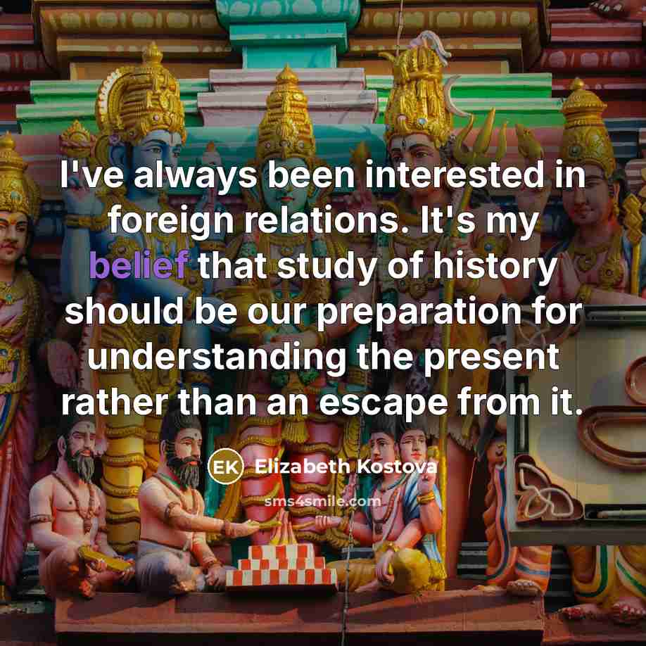 “I've always been interested in foreign relations. It's my belief…” quote by Elizabeth Kostova