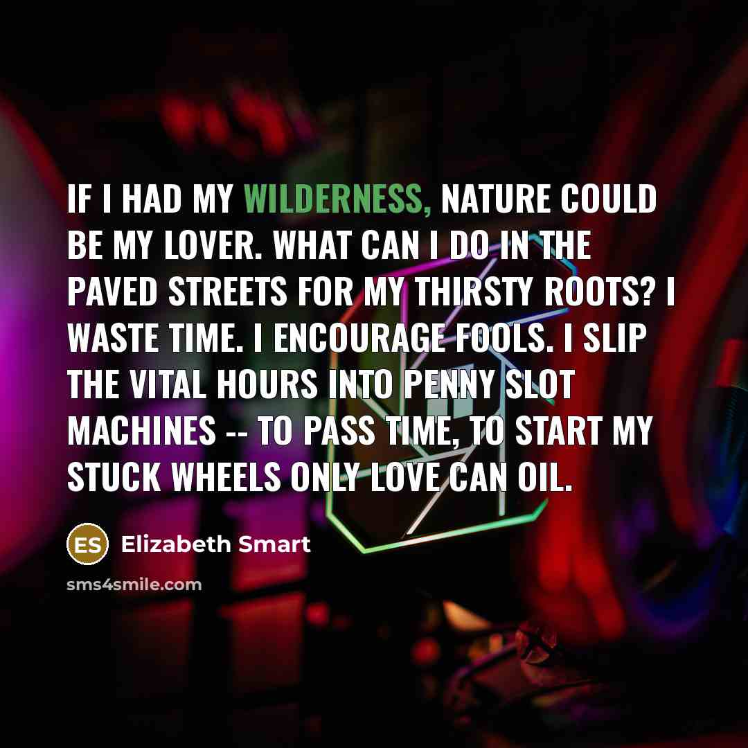 “If I had my wilderness, nature could be my lover.…” quote by Elizabeth Smart