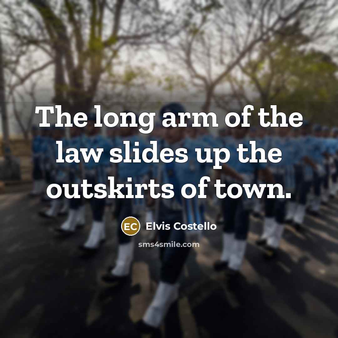 “The long arm of the law slides up the outskirts…” quote by Elvis Costello