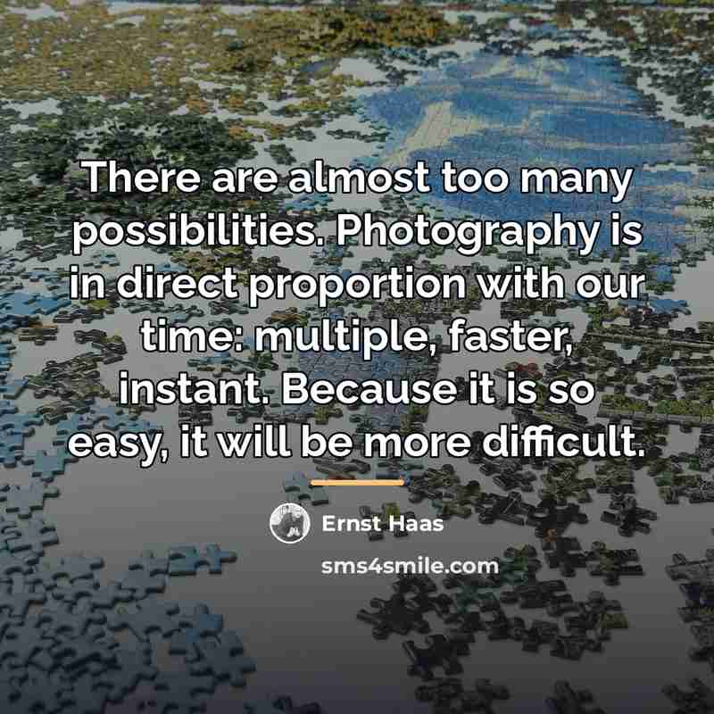“There are almost too many possibilities. Photography is in direct…” quote by Ernst Haas