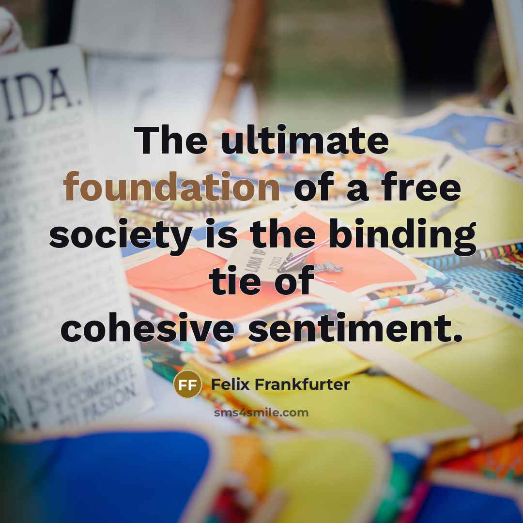 “The ultimate foundation of a free society is the binding…” quote by Felix Frankfurter