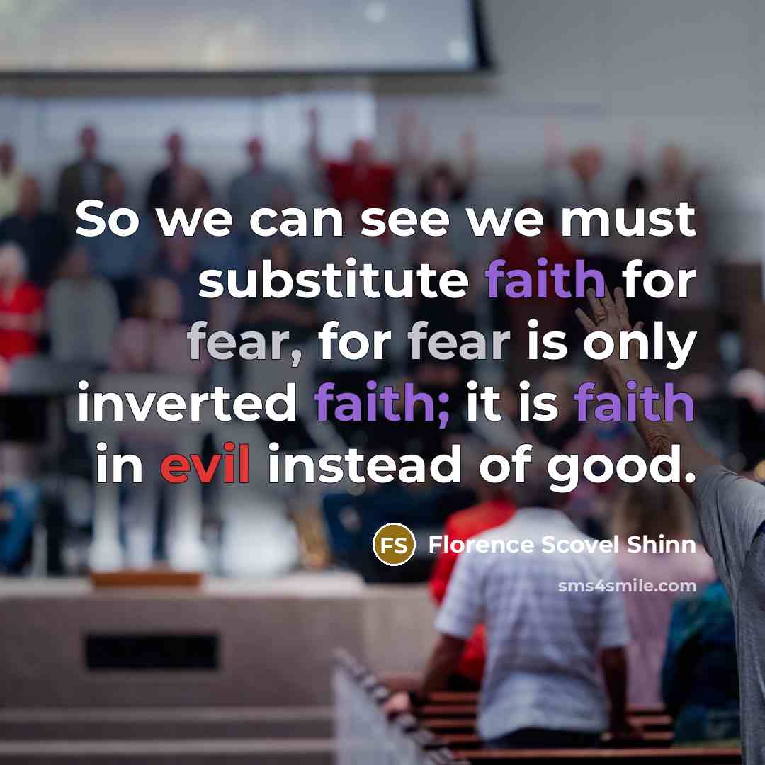 “So we can see we must substitute faith for fear,…” quote by Florence Scovel Shinn