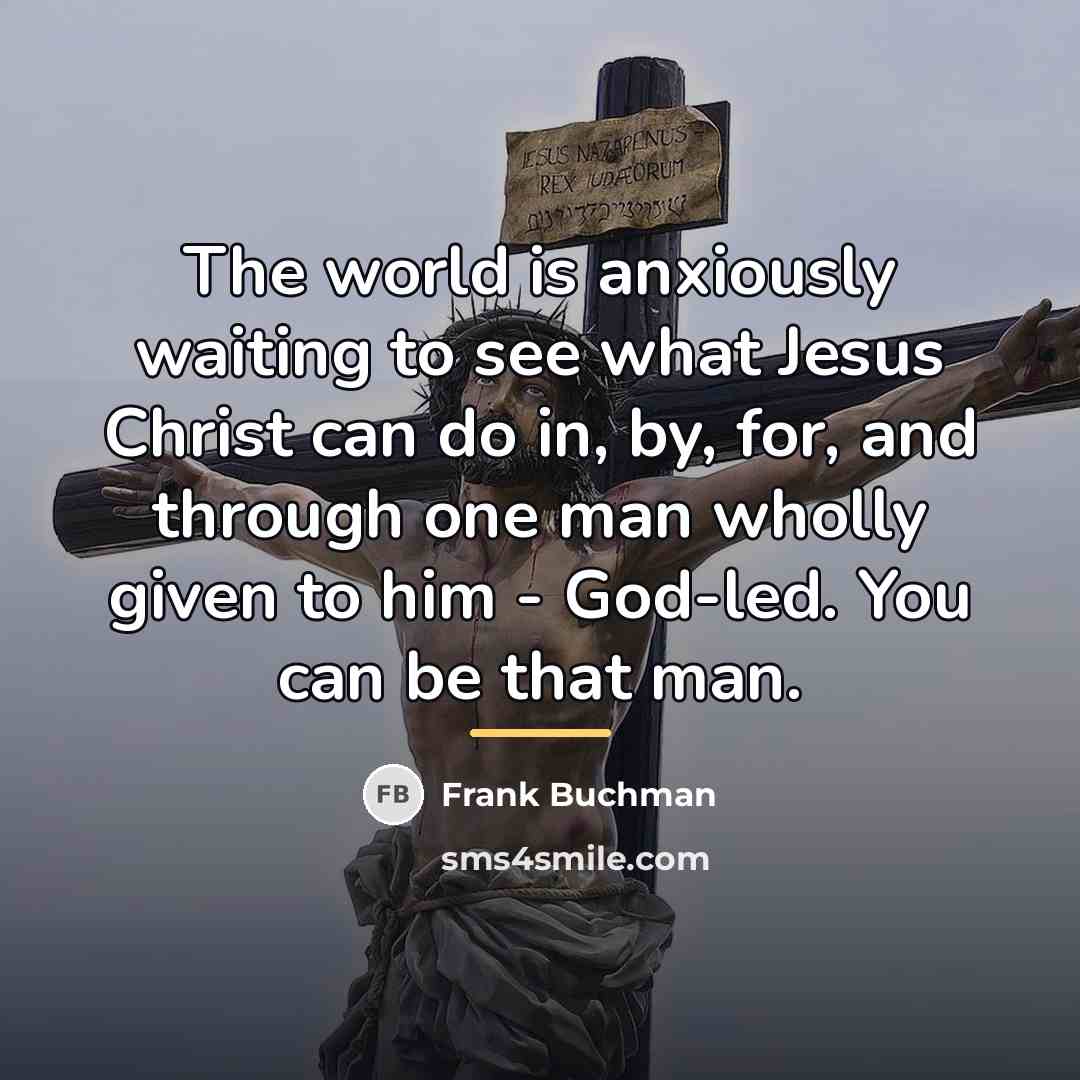 “The world is anxiously waiting to see what Jesus Christ…” quote by Frank Buchman