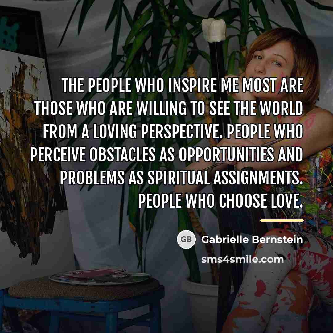 “The people who inspire me most are those who are…” quote by Gabrielle Bernstein