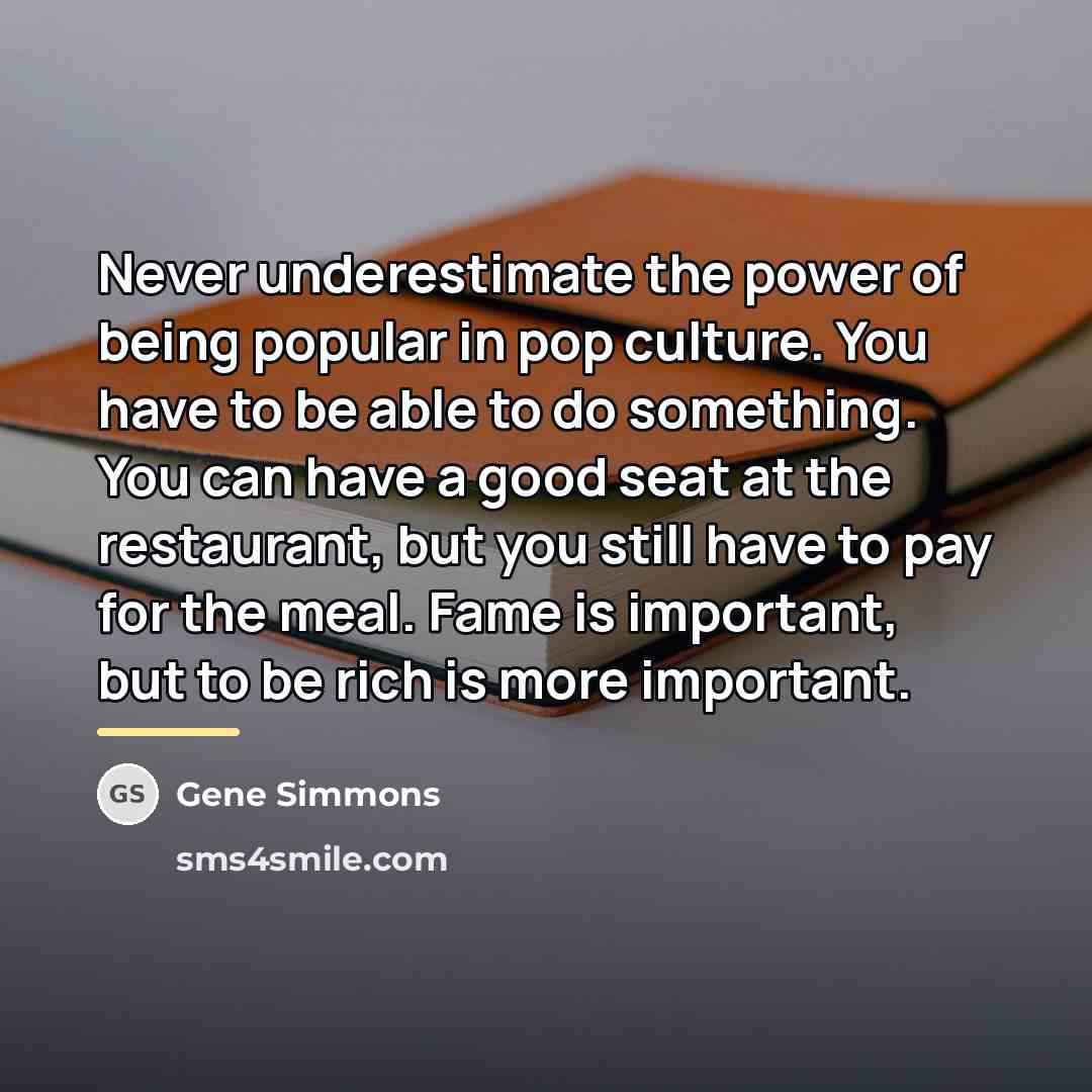 “Never underestimate the power of being popular in pop culture.…” quote by Gene Simmons