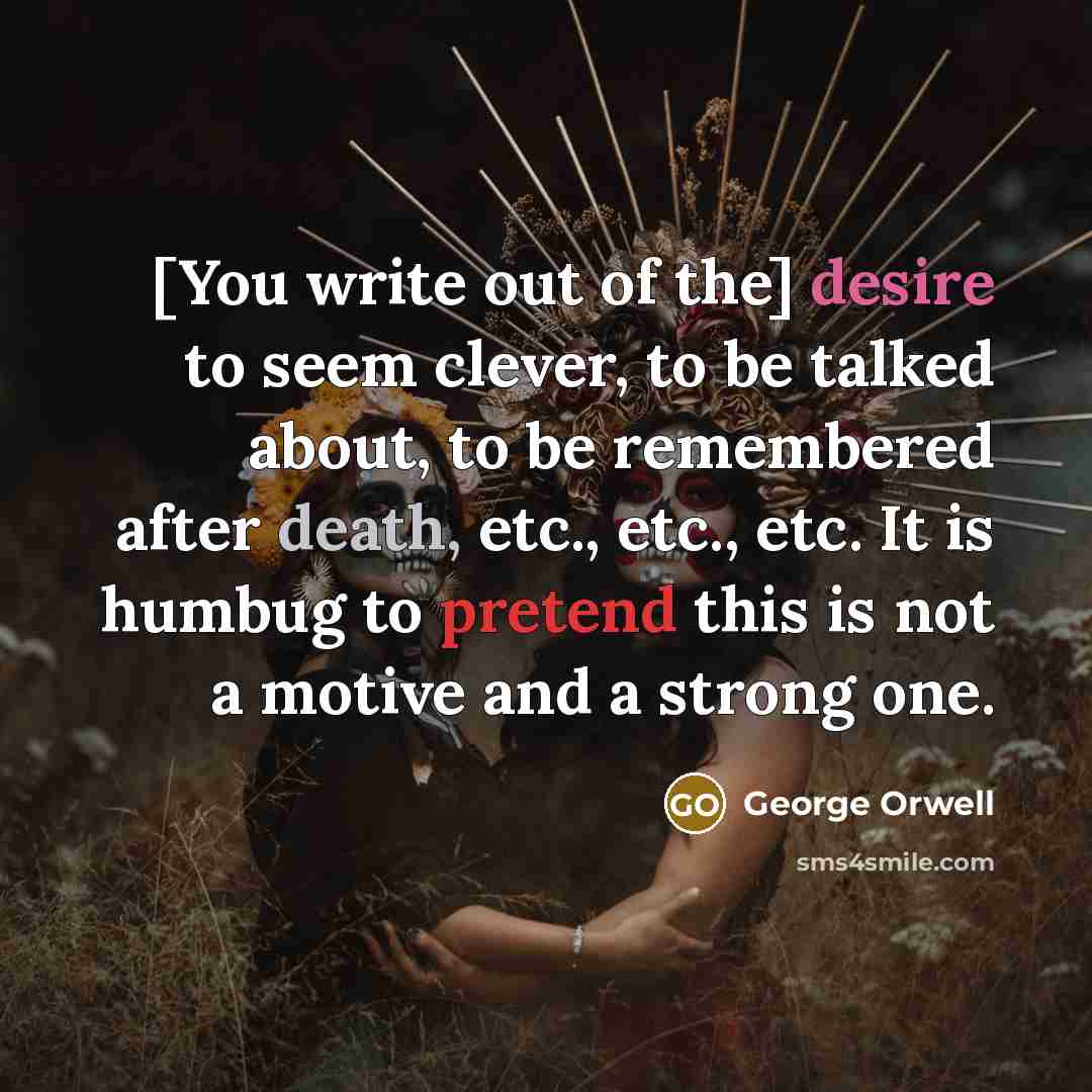 “[You write out of the] desire to seem clever, to…” quote by George Orwell