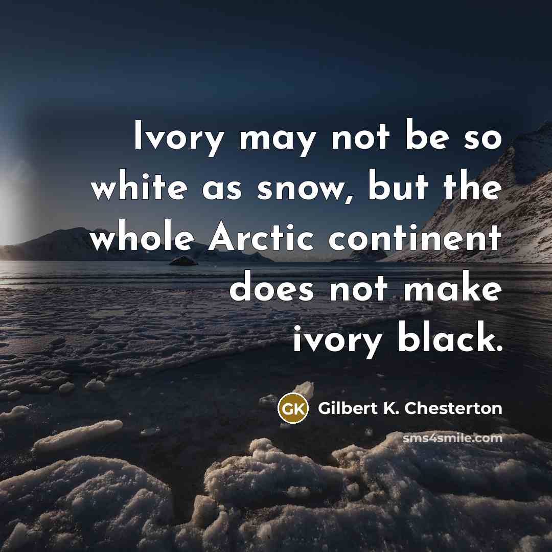 “Ivory may not be so white as snow, but the…” quote by Gilbert K. Chesterton