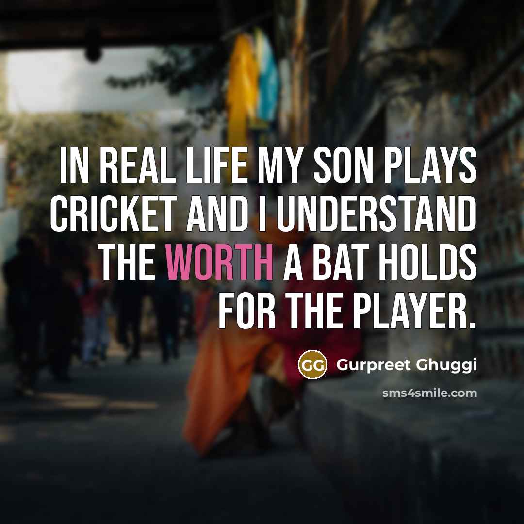 “In real life my son plays cricket and I understand…” quote by Gurpreet Ghuggi