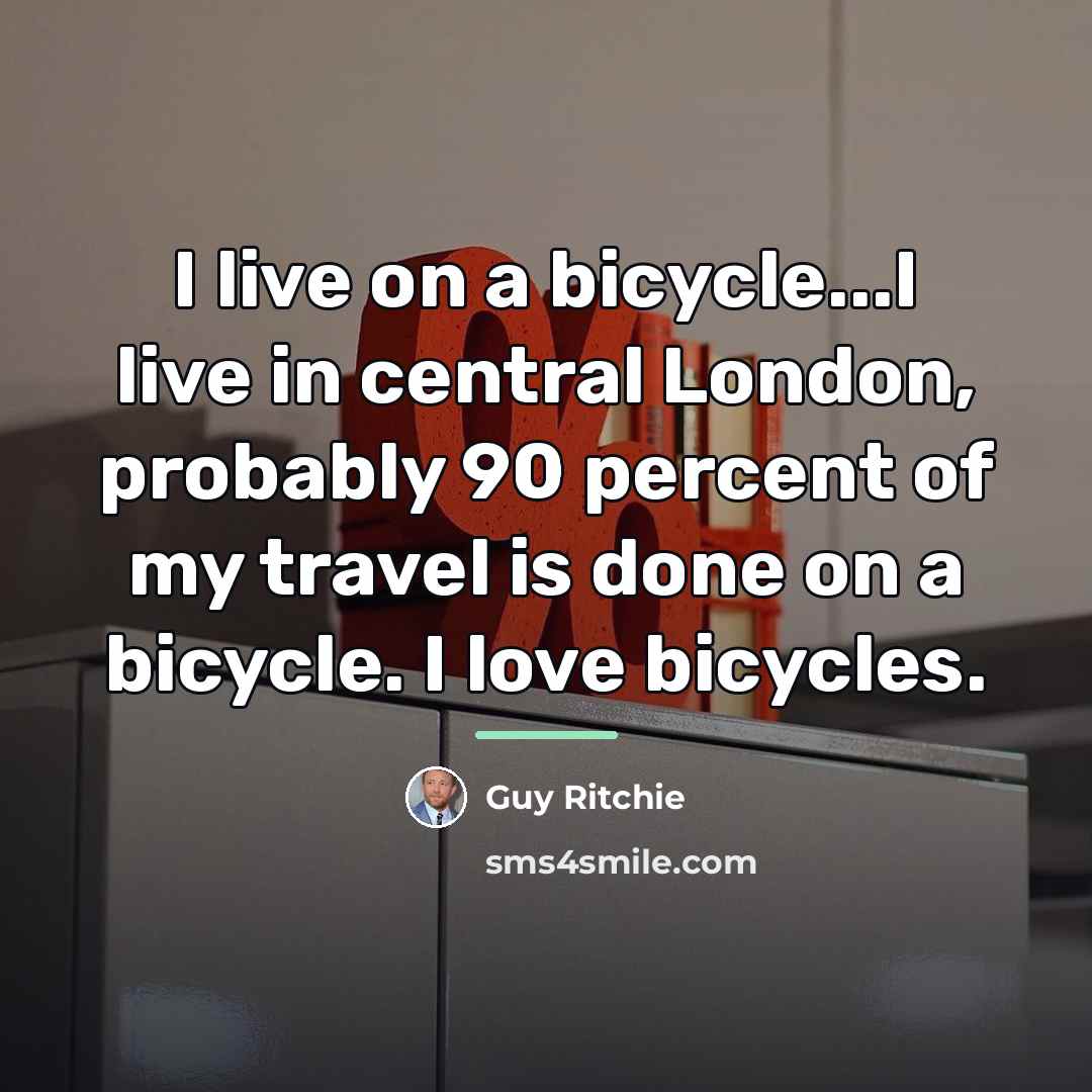 “I live on a bicycle...I live in central London, probably…” quote by Guy Ritchie