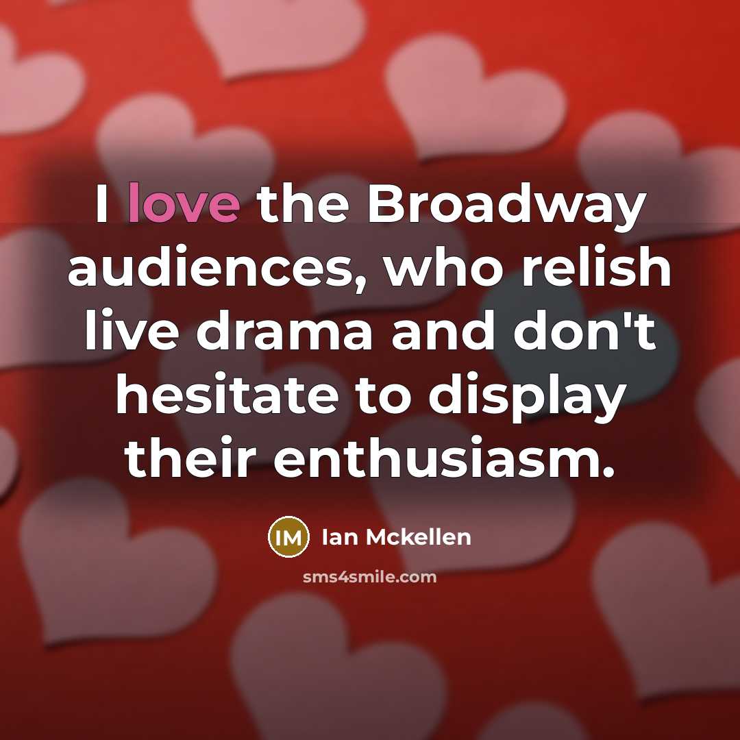 “I love the Broadway audiences, who relish live drama and…” quote by Ian Mckellen