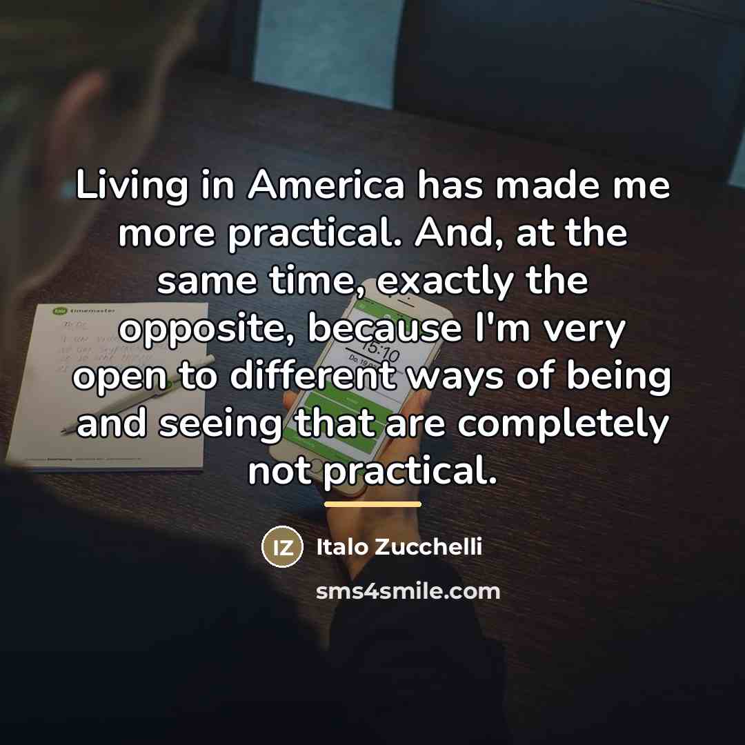 “Living in America has made me more practical. And, at…” quote by Italo Zucchelli