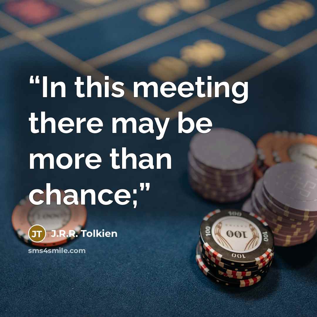 “In this meeting there may be more than chance;” quote by J.R.R. Tolkien