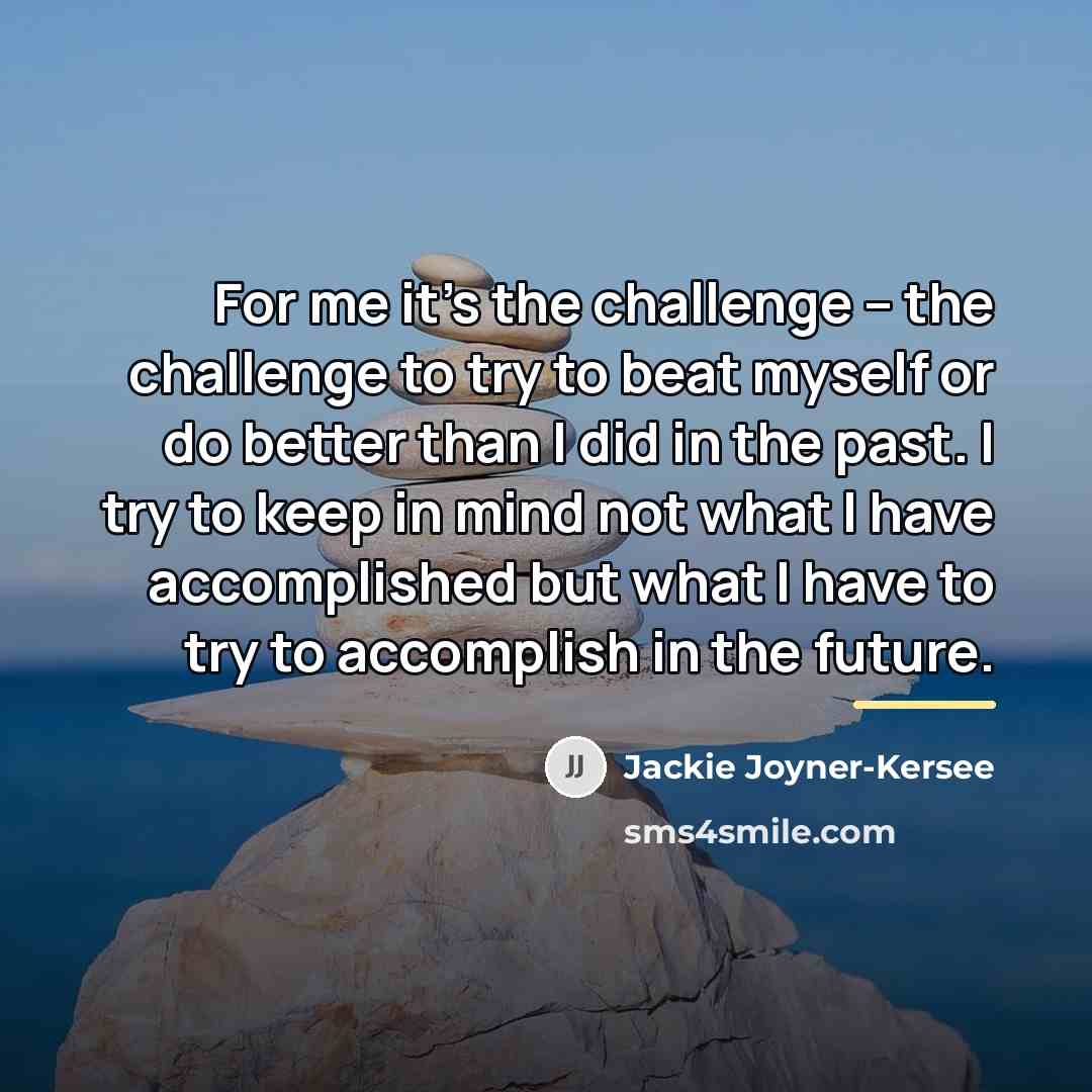 “For me it's the challenge -- the challenge to try…” quote by Jackie Joyner-Kersee