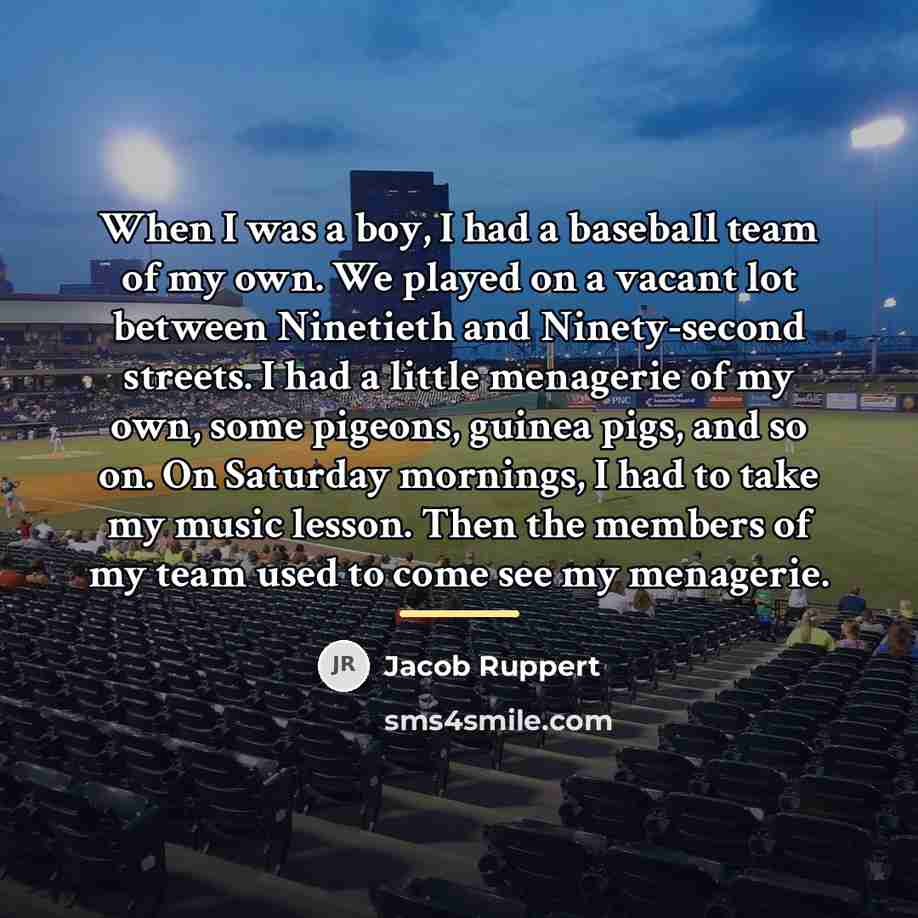 “When I was a boy, I had a baseball team…” quote by Jacob Ruppert