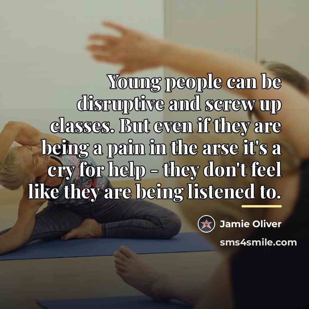 “Young people can be disruptive and screw up classes. But…” quote by Jamie Oliver