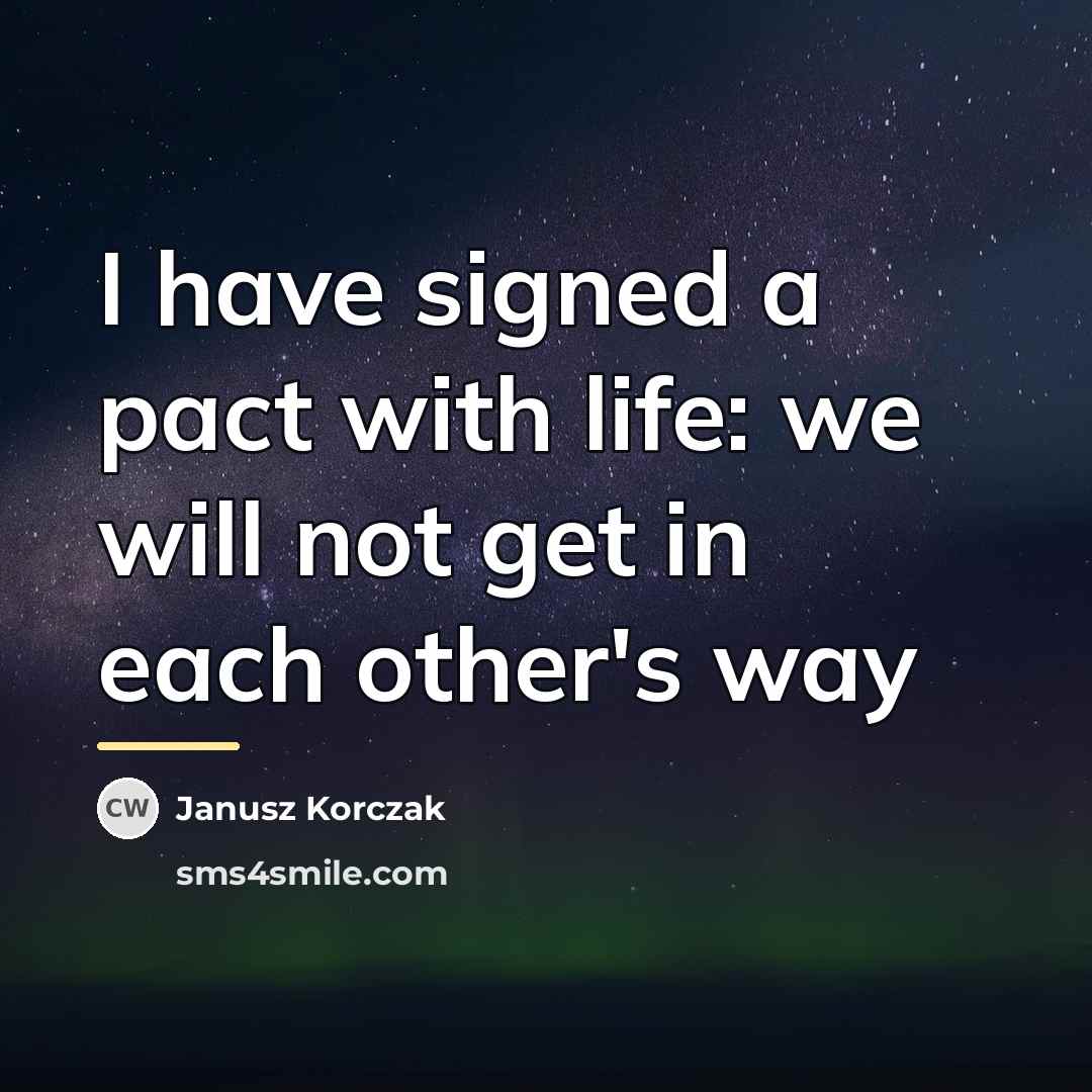 “I have signed a pact with life: we will not…” quote by Janusz Korczak