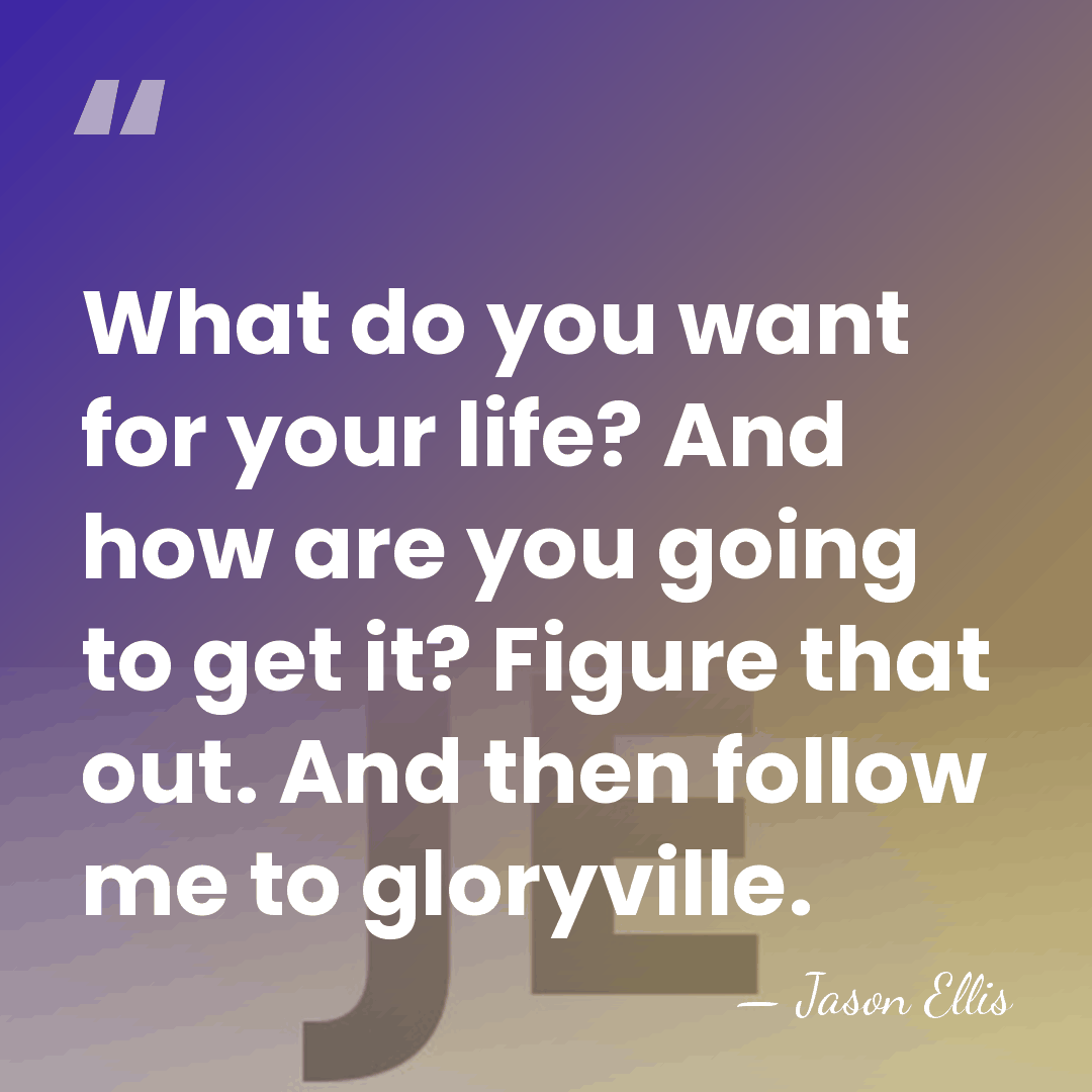 What do you want for your life? And how are you going&hellip; - Jason Ellis