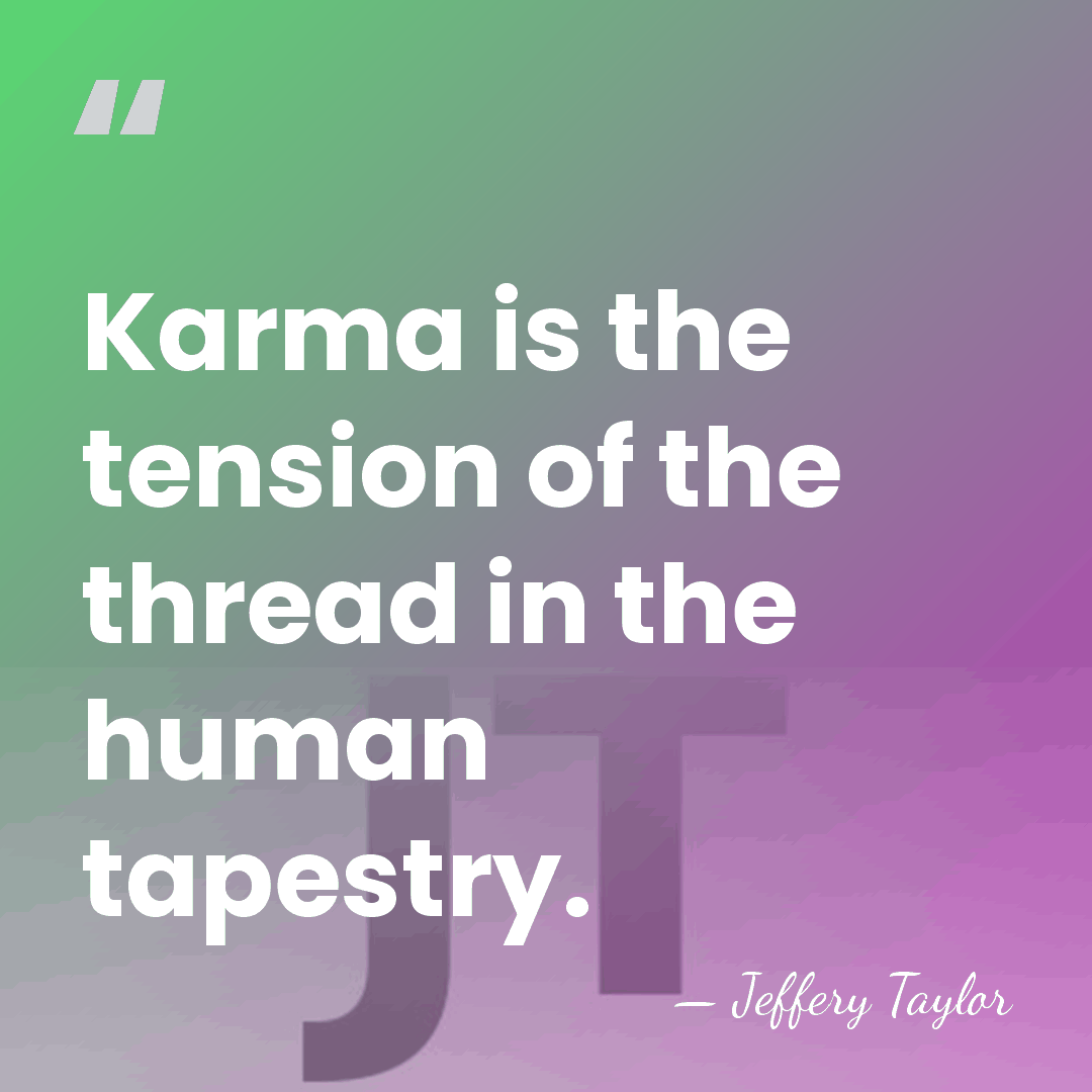 Karma is the tension of the thread in the human tapestry. - Jeffery Taylor