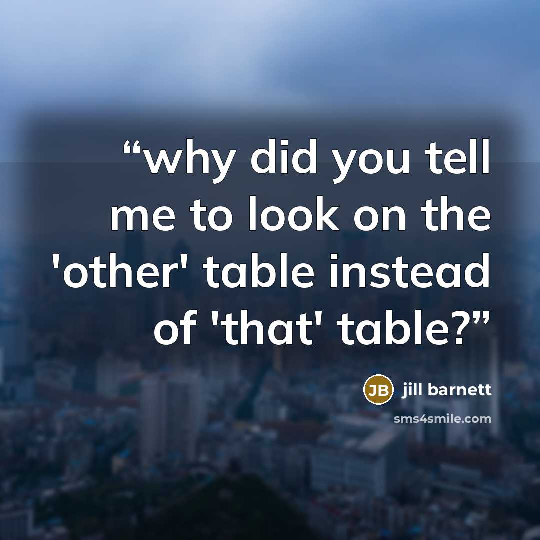 “why did you tell me to look on the 'other' table instead of 'that' table?” quote by jill barnett