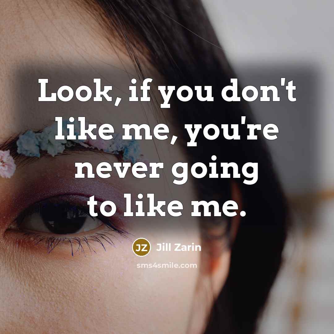 “Look, if you don't like me, you're never going to…” quote by Jill Zarin