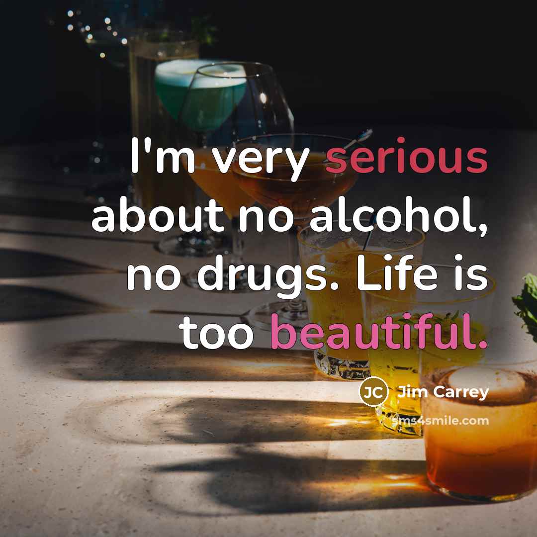 “I'm very serious about no alcohol, no drugs. Life is…” quote by Jim Carrey
