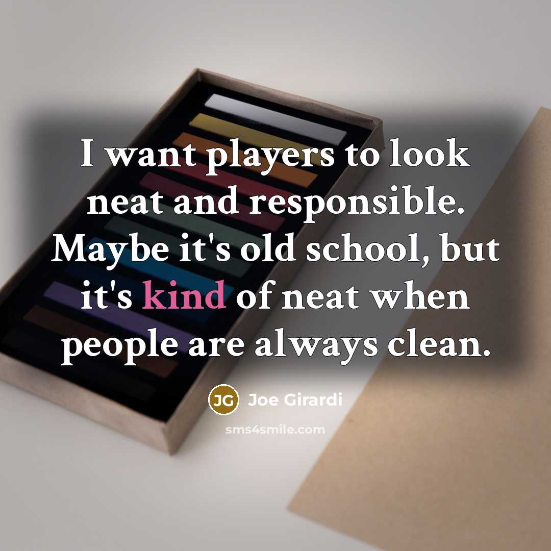 “I want players to look neat and responsible. Maybe it's…” quote by Joe Girardi