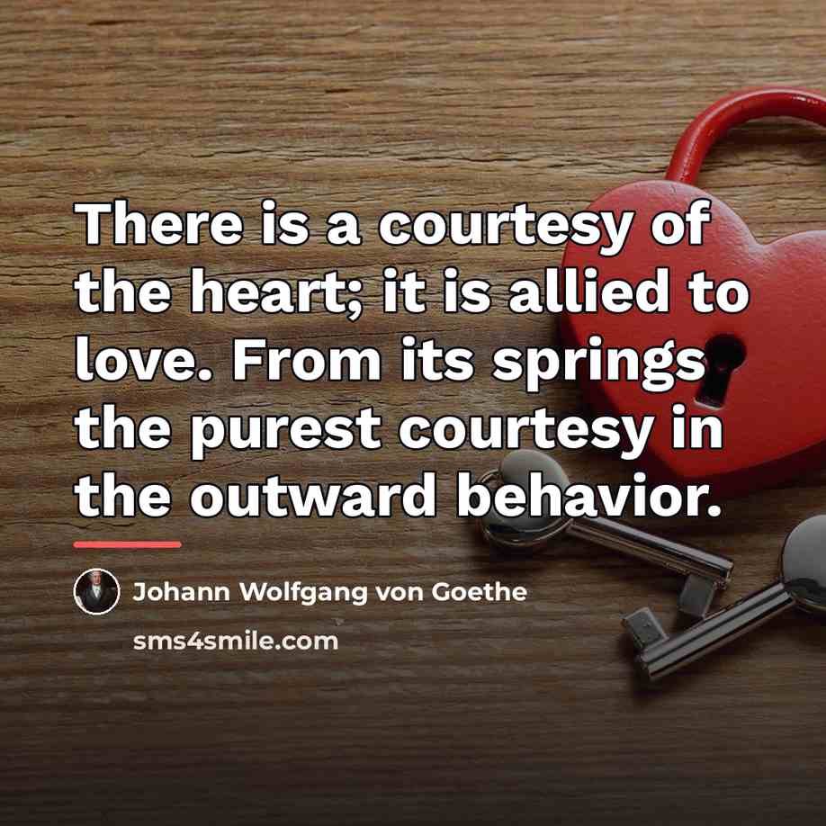 “There is a courtesy of the heart; it is allied…” quote by Johann Wolfgang von Goethe
