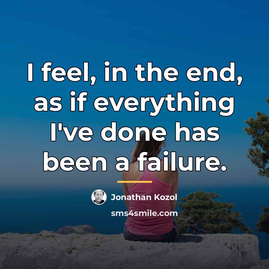 “I feel, in the end, as if everything I've done…” quote by Jonathan Kozol