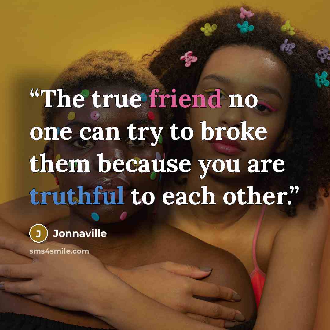 “The true friend no one can try to broke them because you are truthful to each other.” quote by Jonnaville
