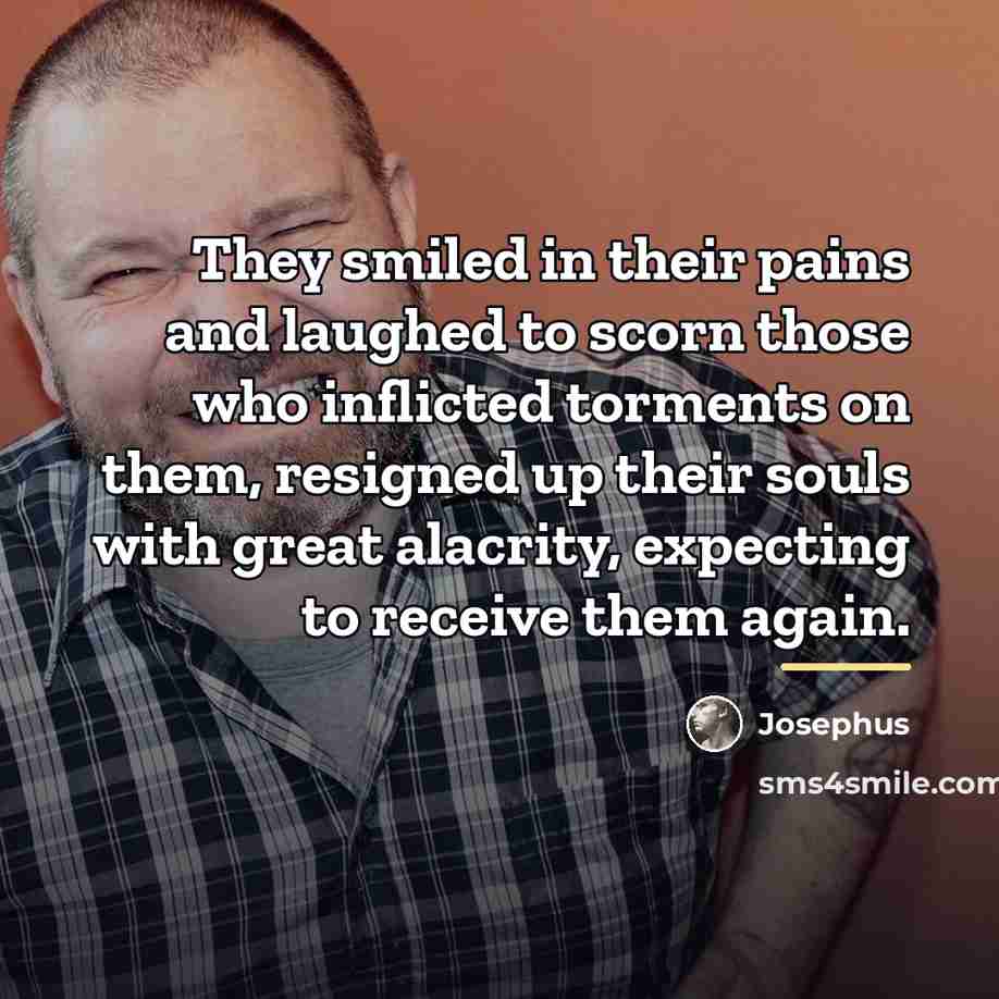 “They smiled in their pains and laughed to scorn those…” quote by Josephus