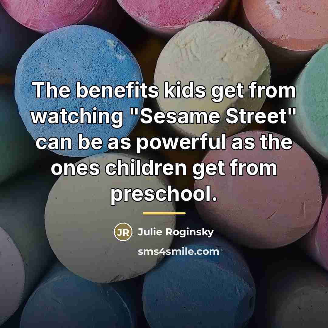 “The benefits kids get from watching "Sesame Street" can be…” quote by Julie Roginsky