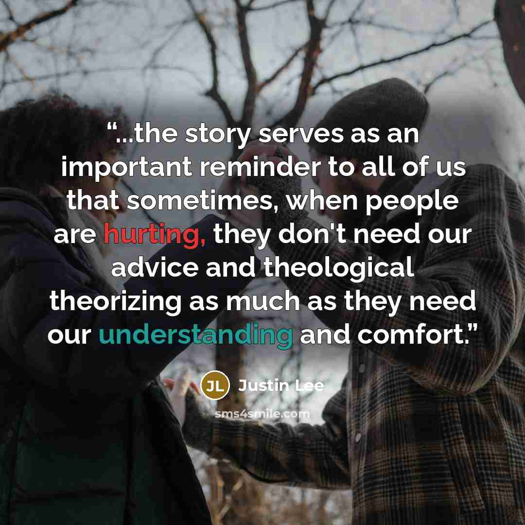 “...the story serves as an important reminder to all of us that sometimes, when people are hurting, they don't need our advice and theological theorizing as much as they need our understanding and comfort.” quote by Justin Lee
