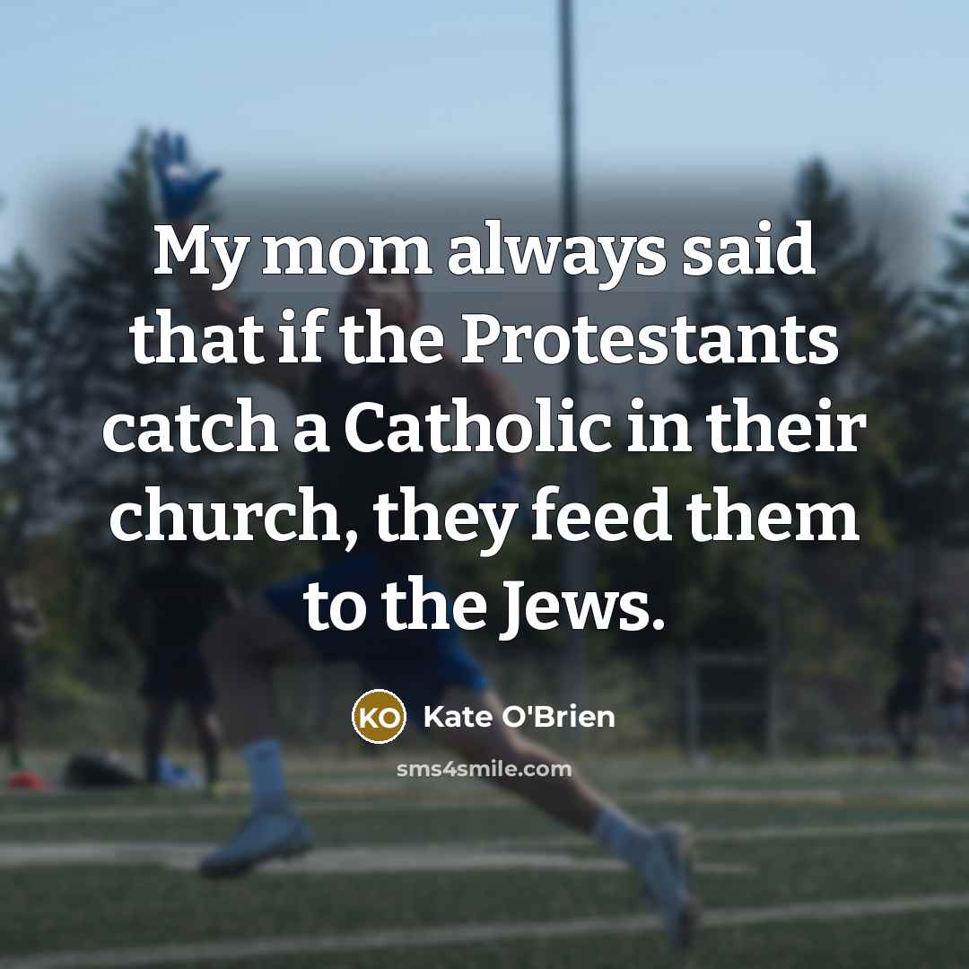 “My mom always said that if the Protestants catch a…” quote by Kate O'Brien