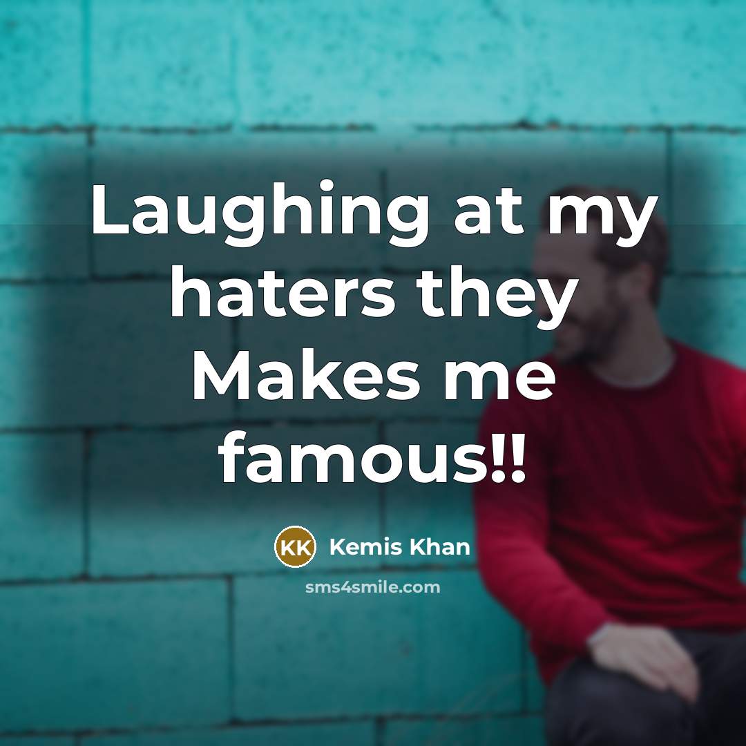 “Laughing at my haters they Makes me famous!!…” quote by Kemis Khan