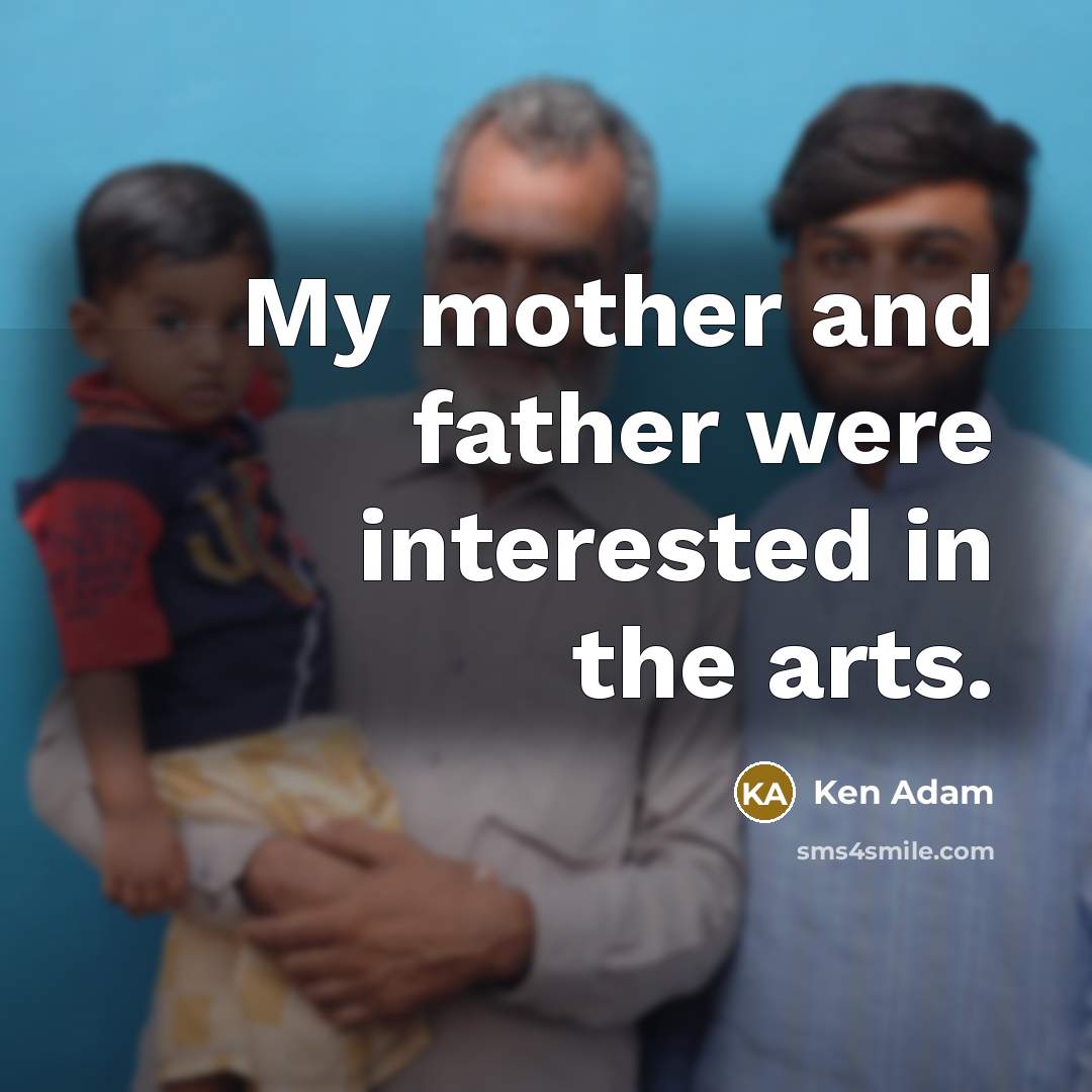 “My mother and father were interested in the arts.…” quote by Ken Adam