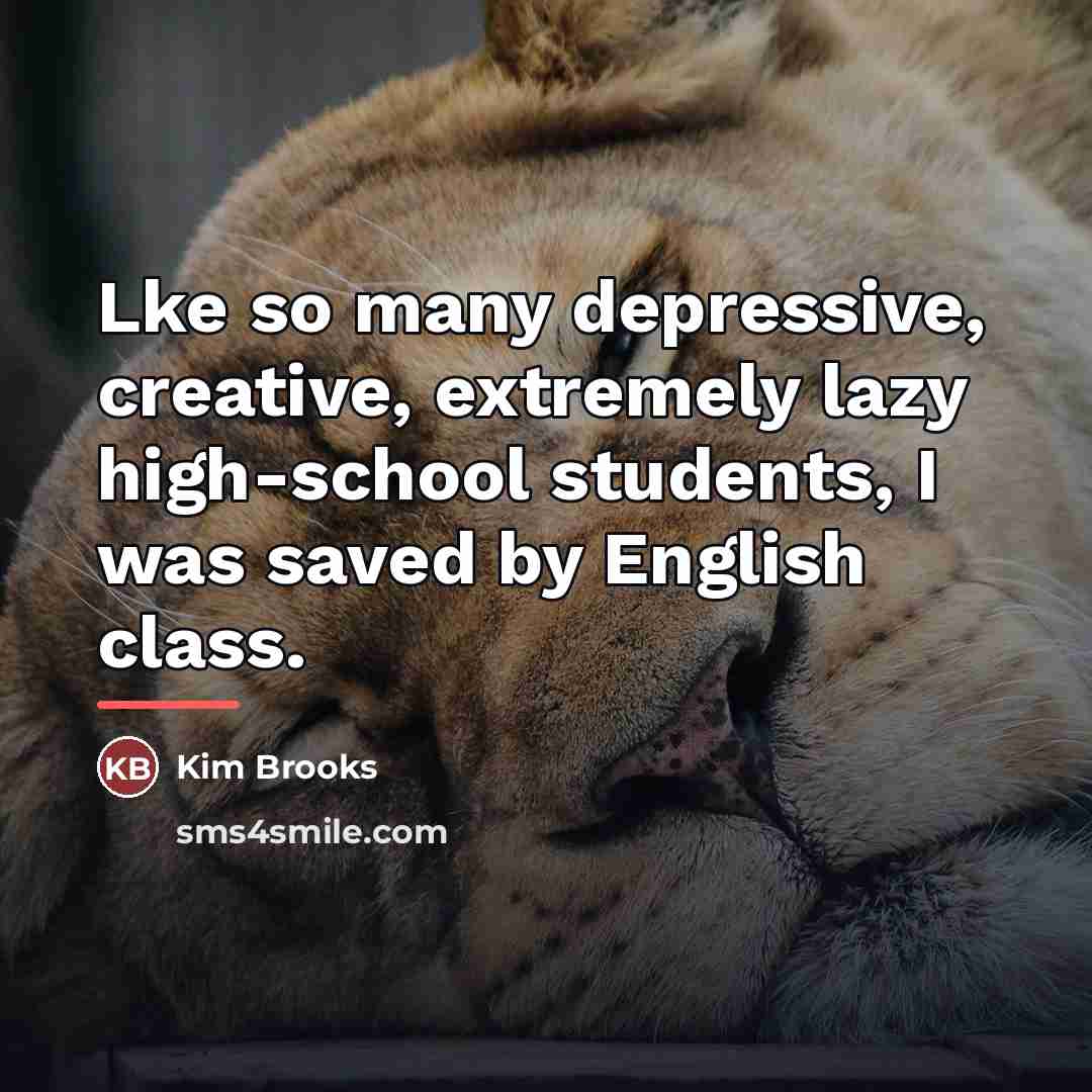 “Lke so many depressive, creative, extremely lazy high-school students, I…” quote by Kim Brooks