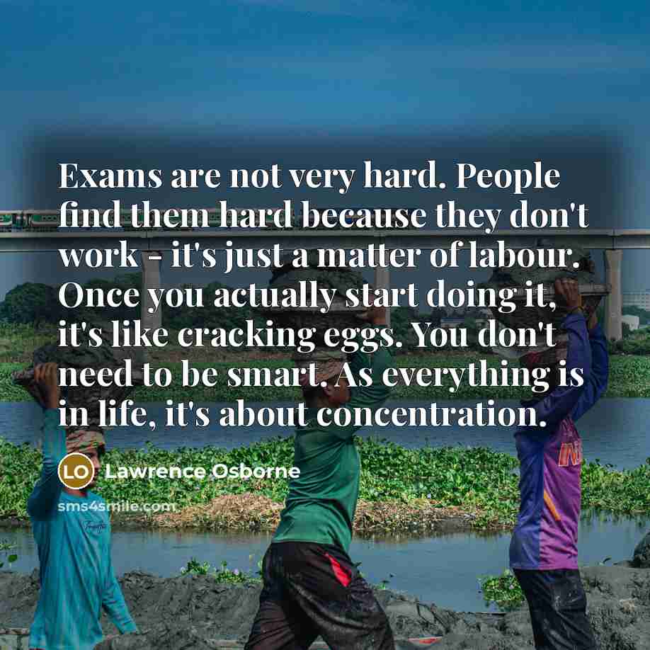 “Exams are not very hard. People find them hard because…” quote by Lawrence Osborne