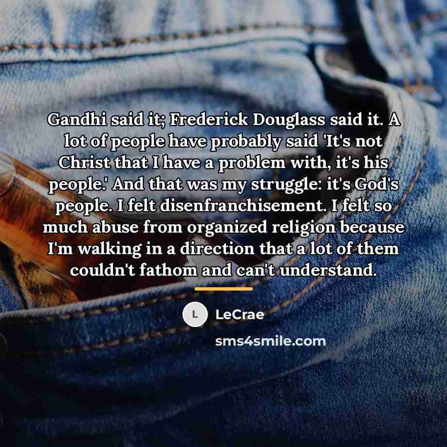 “Gandhi said it; Frederick Douglass said it. A lot of…” quote by Lecrae