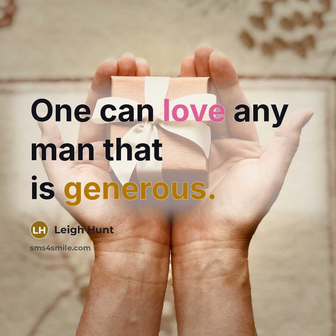 “One can love any man that is generous.…” quote by Leigh Hunt