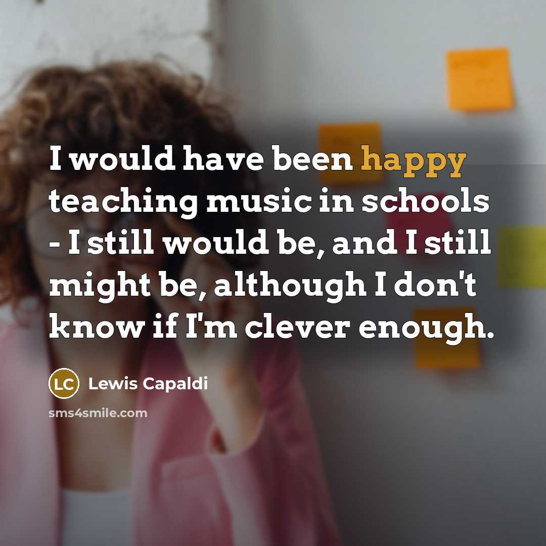 “I would have been happy teaching music in schools -…” quote by Lewis Capaldi