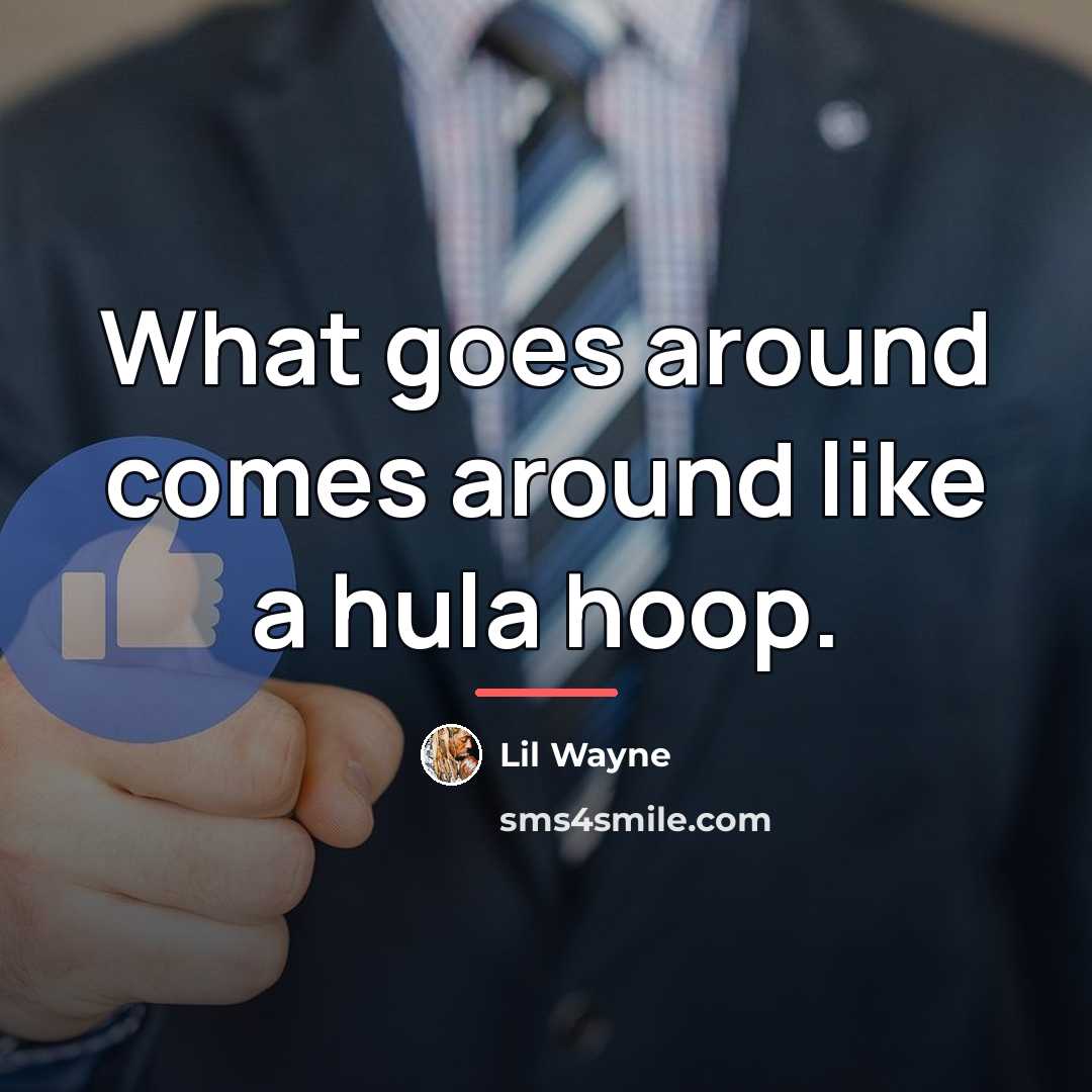 “What goes around comes around like a hula hoop.…” quote by Lil Wayne