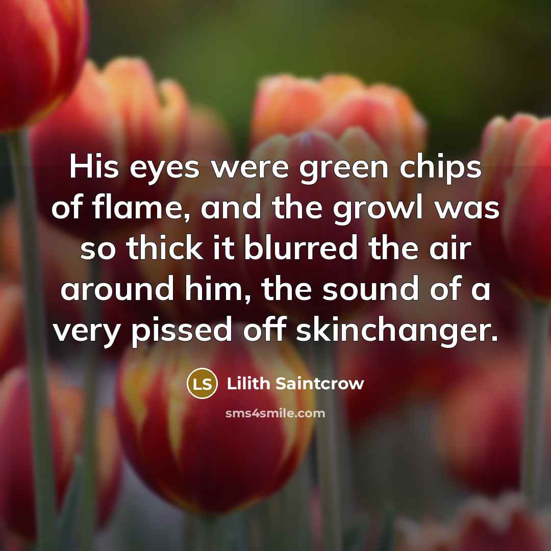 “His eyes were green chips of flame, and the growl…” quote by Lilith Saintcrow