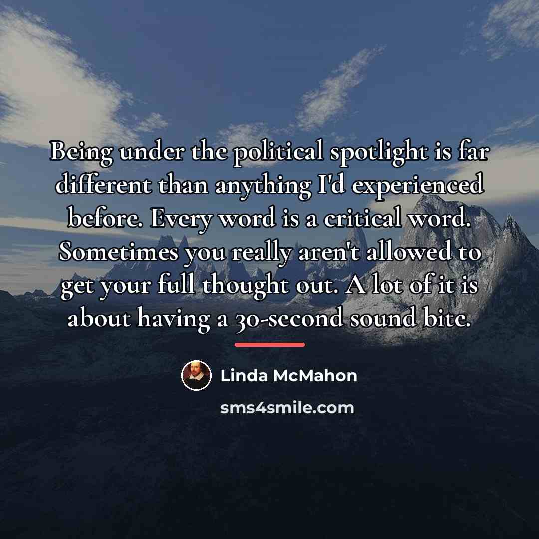 “Being under the political spotlight is far different than anything…” quote by Linda McMahon