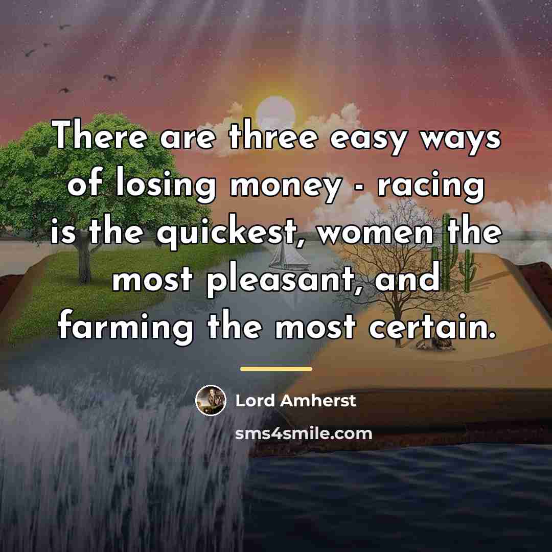 “There are three easy ways of losing money - racing…” quote by Lord Amherst