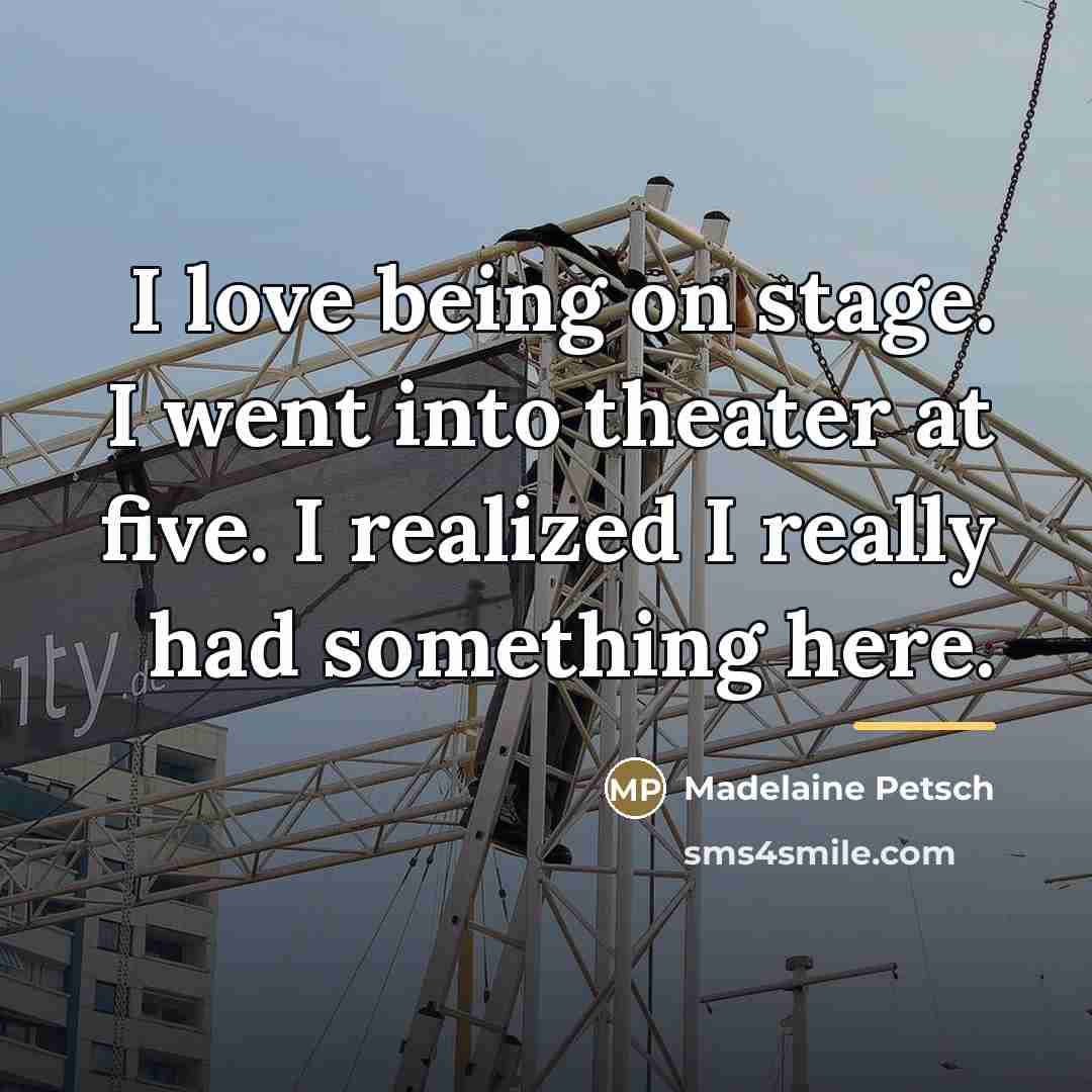 “I love being on stage. I went into theater at…” quote by Madelaine Petsch