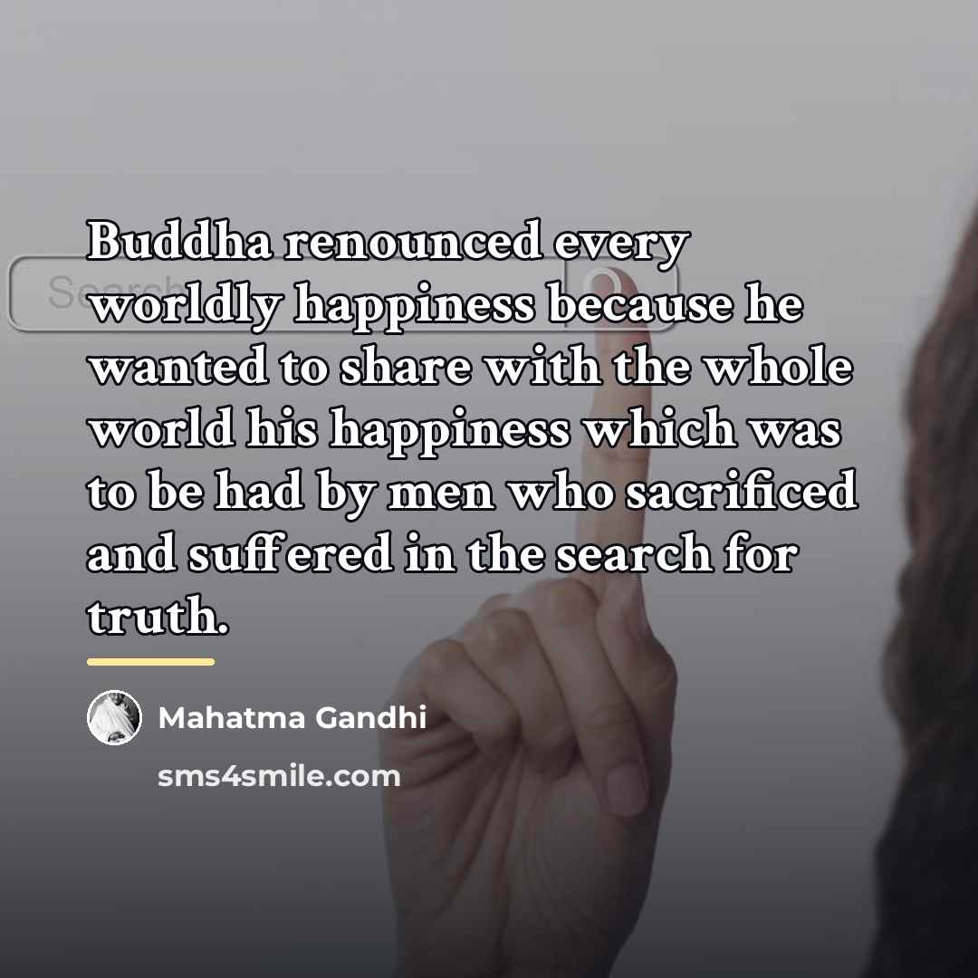 “Buddha renounced every worldly happiness because he wanted to share…” quote by Mahatma Gandhi